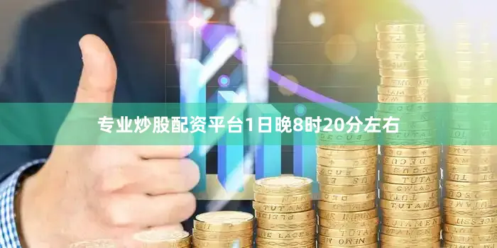 专业炒股配资平台1日晚8时20分左右