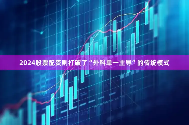 2024股票配资则打破了“外科单一主导”的传统模式
