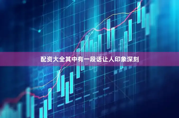 配资大全其中有一段话让人印象深刻